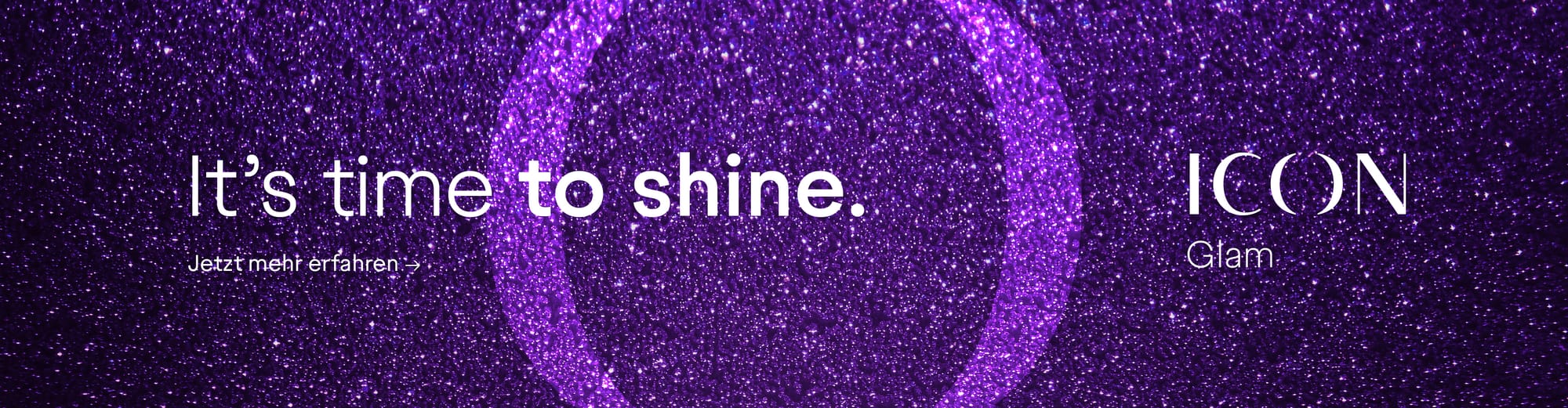 It's time to shine. ICON Glam. Jetzt mehr erfahren